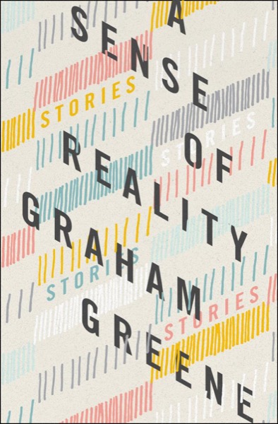 A Sense of Reality: And Other Stories by Graham Greene