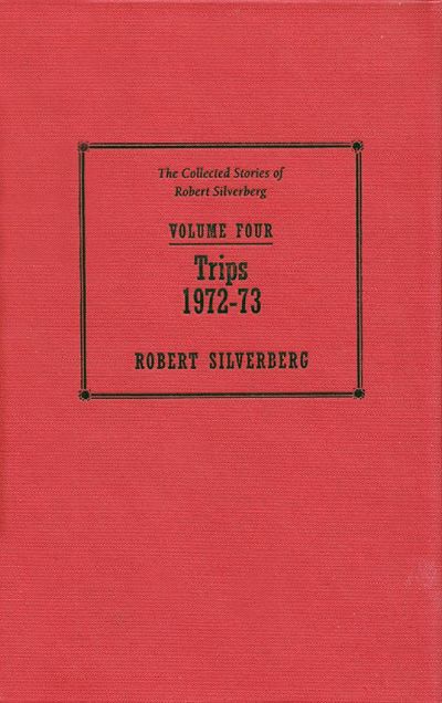 The Collected Stories of Robert Silverberg, Volume 4: Trips: 1972-73 by Robert Silverberg