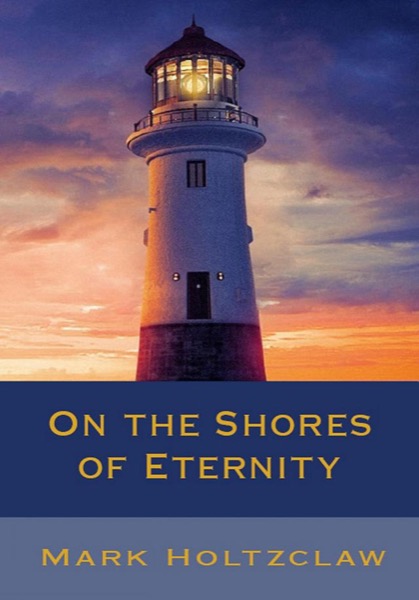 On the Shores of Eternity by Mark Holtzclaw