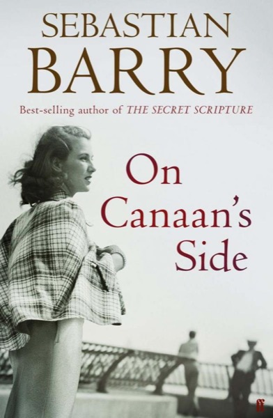 On Canaan's Side by Sebastian Barry