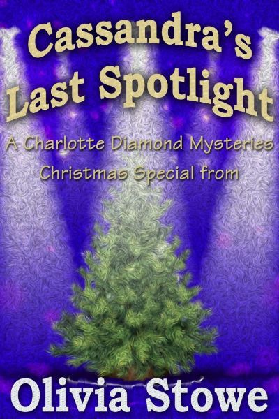 Cassandra's Last Spotlight (Charlotte Diamond Mysteries - Christmas) by Olivia Stowe