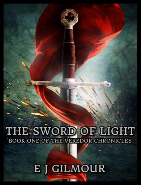 The Sword of Light: Book One of the Veredor Chronicles by E J Gilmour