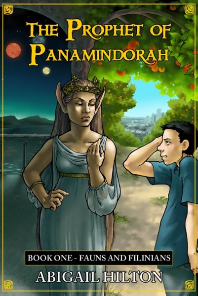 The Prophet of Panamindorah, Book 1 Fauns and Filinians by Abigail Hilton