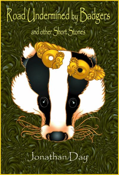 Road Undermined by Badgers, and Other Short Stories by Jonathan Day