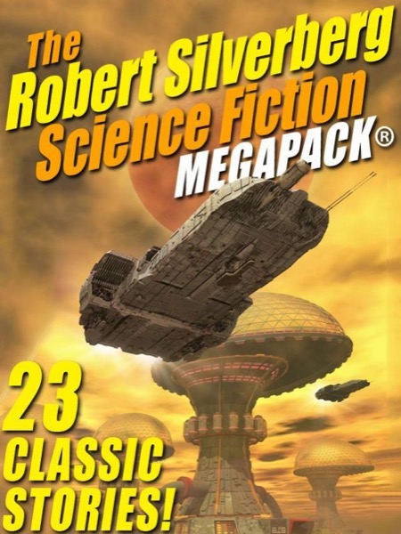 The Robert Silverberg Science Fiction Megapack(r) by Robert Silverberg