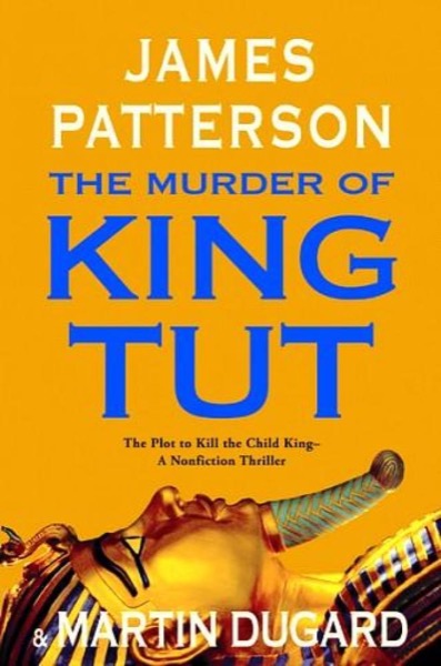 The Murder of King Tut: The Plot to Kill the Child King by James Patterson