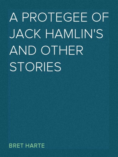 A Protegee of Jack Hamlin's, and Other Stories by Bret Harte