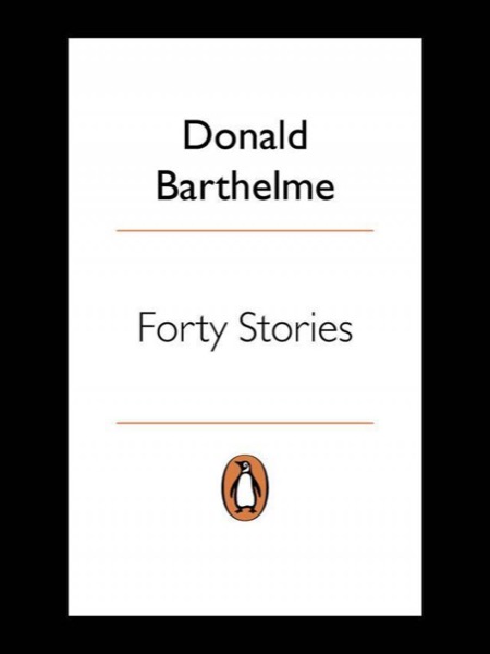 Forty Stories (Penguin Twentieth Century Classics) by Donald Barthelme