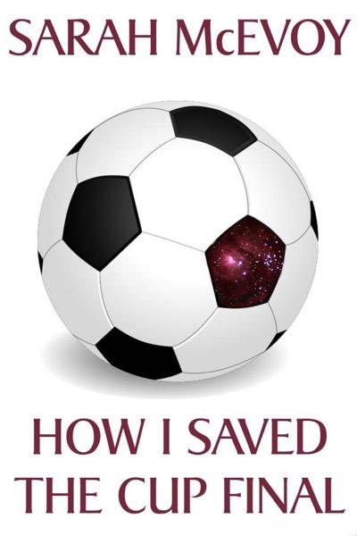 How I Saved the Cup Final by Sarah McEvoy