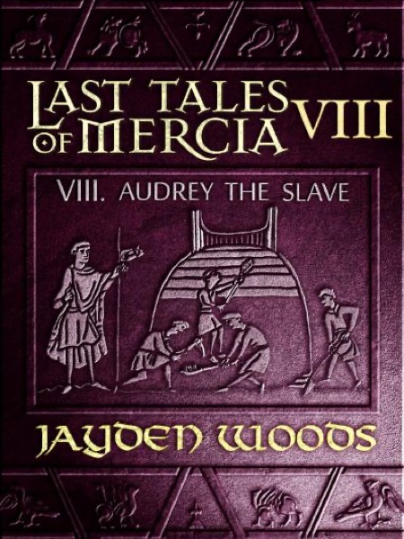 Last Tales of Mercia 8: Audrey the Slave by Jayden Woods