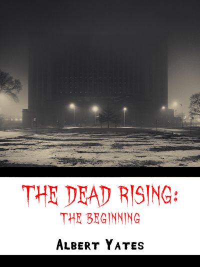 The Dead Rising: The Beginning by Albert Yates