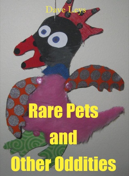 Rare Pets and Other Oddities by Dave Leys