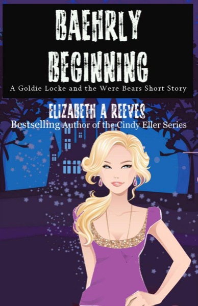 Baehrly Beginning (A Goldie Locke and the Were Bears Short Story) by Elizabeth A Reeves