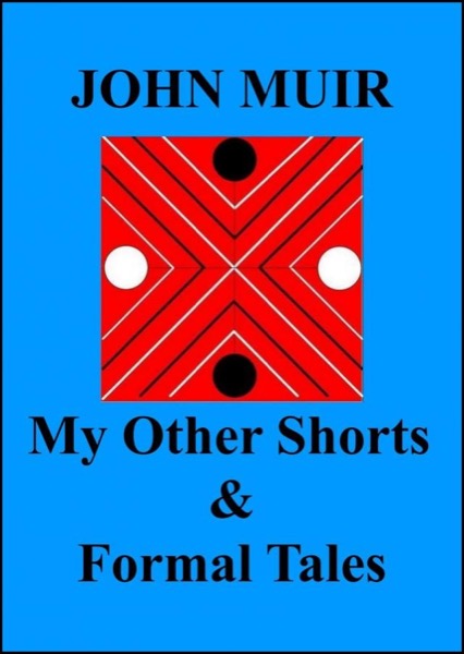 My Other Shorts & Formal Tales by John Muir