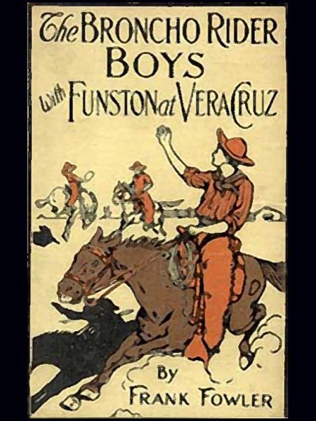 The Broncho Rider Boys with Funston at Vera Cruz by Frank Fowler