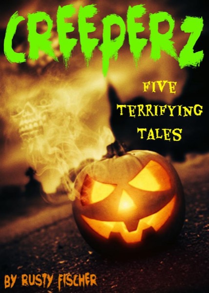 Creeperz: Five Terrifying Tales by Rusty Fischer