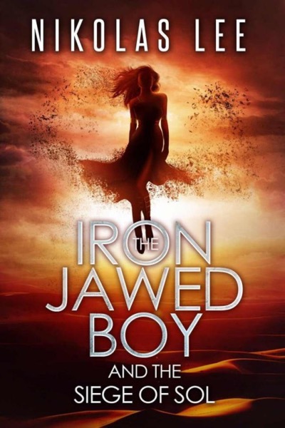 The Iron-Jawed Boy and the Siege of Sol by Nikolas Lee