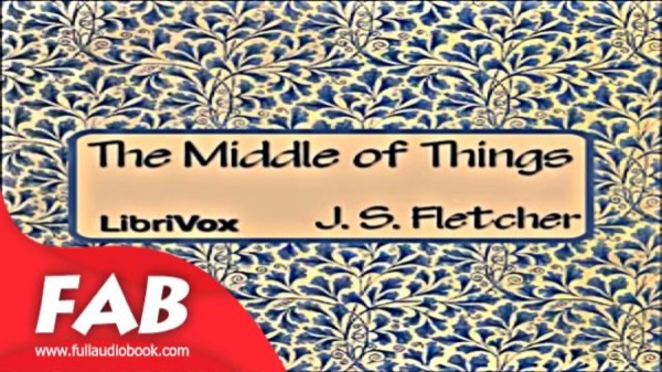 The Middle of Things by J. S. Fletcher