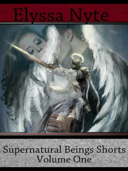 Supernatural Beings Shorts: Volume One by Elyssa Nyte