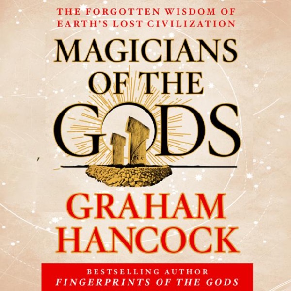 Magicians of the Gods: The Forgotten Wisdom of Earth's Lost Civilization by Graham Hancock