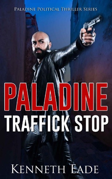 Traffick Stop, an American Assassin's Story (Paladine Political Thriller Series Book 3) by Kenneth Eade