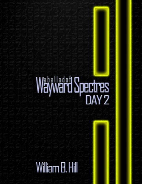 A Ballad of Wayward Spectres: Day 2 by William B Hill