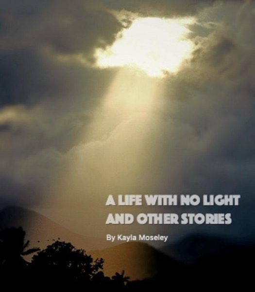 A life with no Light and Other Stories by Kayla Moseley