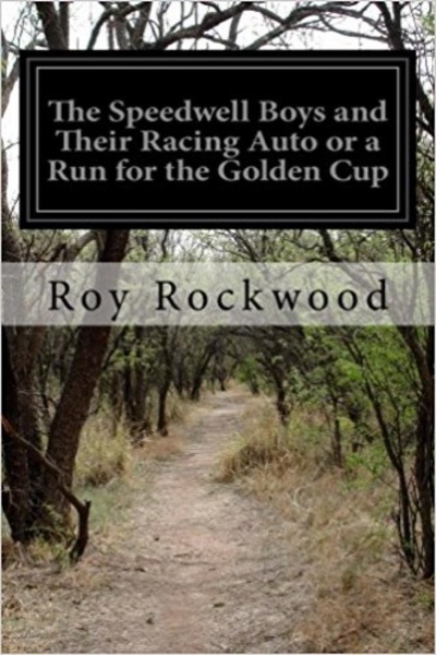 The Speedwell Boys and Their Racing Auto; Or, A Run for the Golden Cup by Roy Rockwood