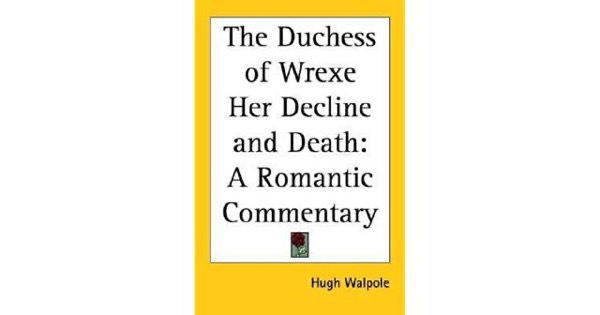 The Duchess of Wrexe, Her Decline and Death; A Romantic Commentary by Sir Hugh Walpole