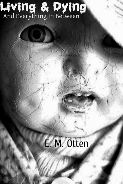 Living & Dying, And Everything In-Between by E. M. Otten