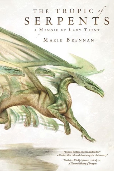 The Tropic of Serpents: A Memoir by Lady Trent (A Natural History of Dragons) by Marie Brennan