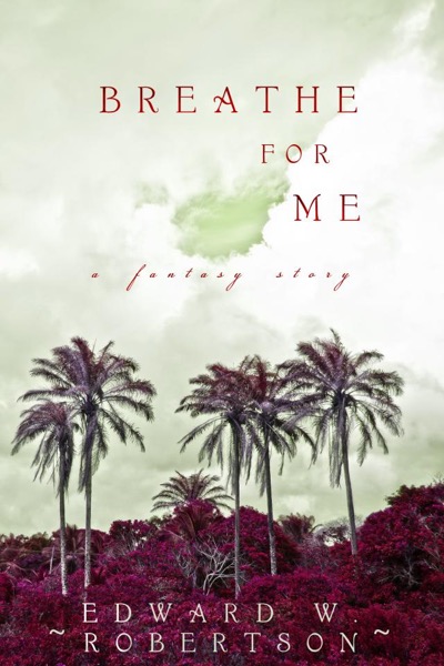 Breathe for Me by Edward W. Robertson