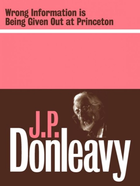 Wrong Information Is Being Given Out at Princeton by J. P. Donleavy