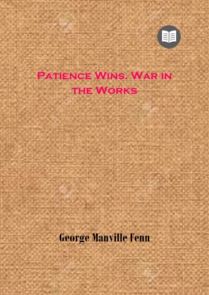 Patience Wins: War in the Works by George Manville Fenn