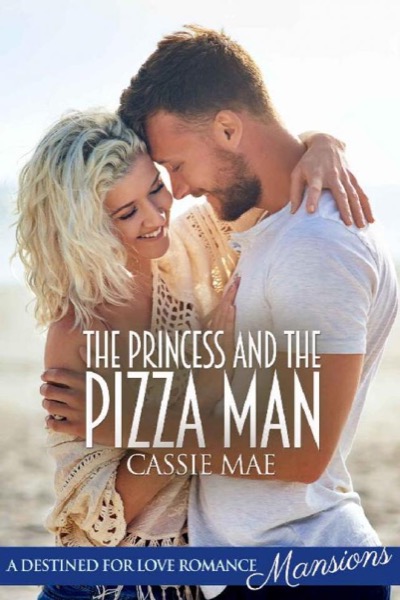 The Princess and the Pizza Man (Destined for Love: Mansions) by Cassie Mae