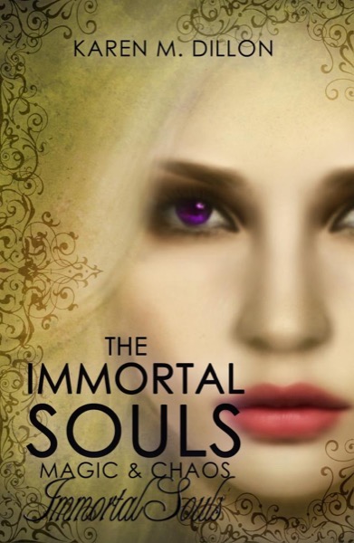 Immortal Souls: The Immortal Souls, Magic & Chaos (Book 1) by Karen M. Dillon