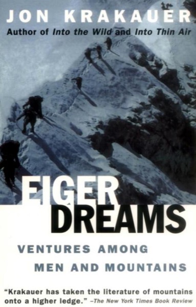 Eiger Dreams: Ventures Among Men and Mountains by Jon Krakauer