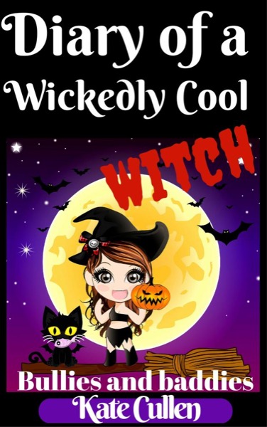 Diary of a Wickedly Cool Witch : Bullies and Baddies by Kate Cullen