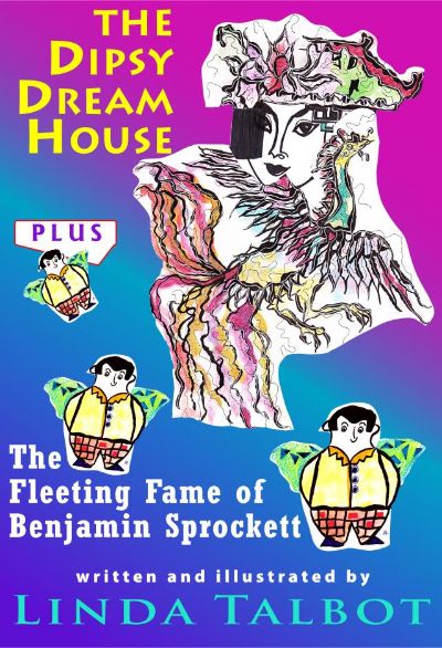 The Dipsy Dream House and The Fleeting Fame of Benjamin Sprockett by Linda Talbot