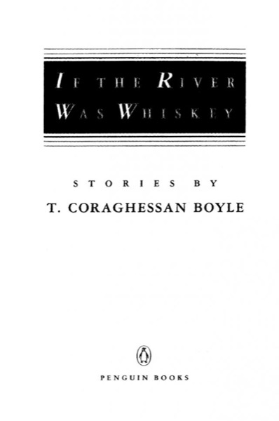 If the River Was Whiskey: Stories by T. Coraghessan Boyle