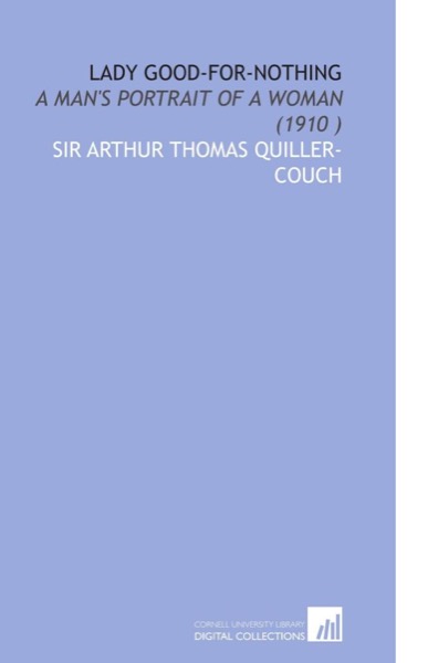 Lady Good-for-Nothing: A Man's Portrait of a Woman by Arthur Quiller-Couch