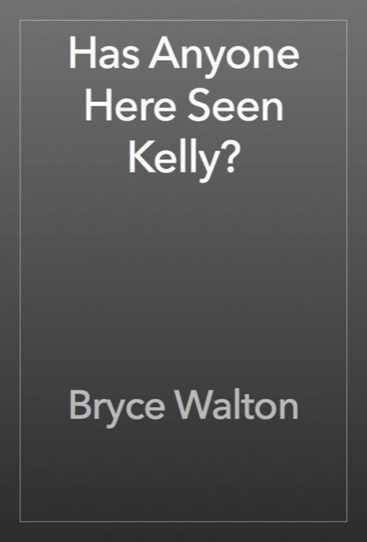 Has Anyone Here Seen Kelly? by Bryce Walton