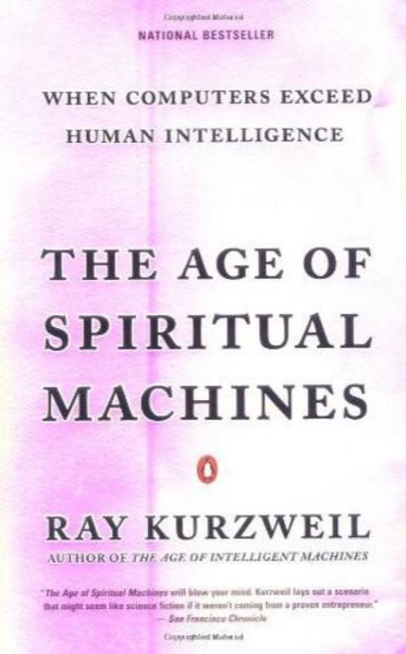 The Age of Spiritual Machines: When Computers Exceed Human Intelligence by Ray Kurzweil