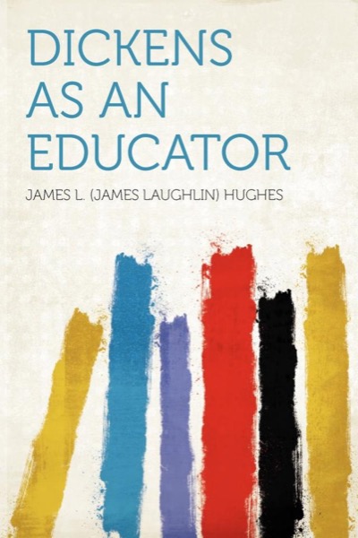 Dickens As an Educator by James L. Hughes