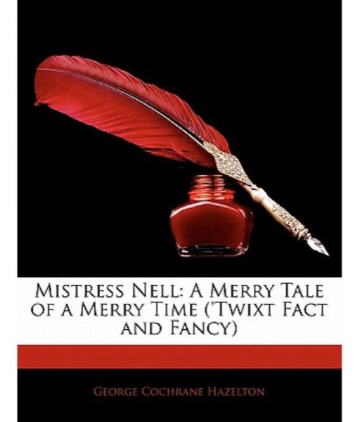 Mistress Nell: A Merry Tale of a Merry Time by George Cochrane Hazelton