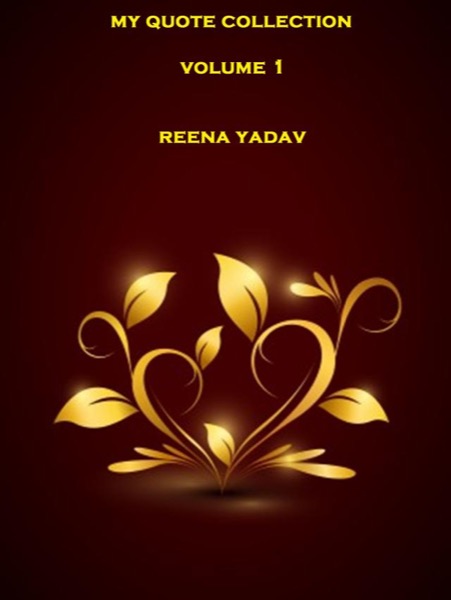 My Quote Collection: Volume 1 by Reena Yadav