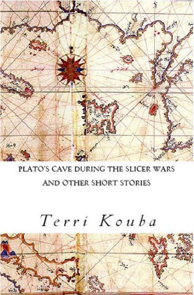 Plato's Cave During the Slicer Wars and other short stories by Terri Kouba