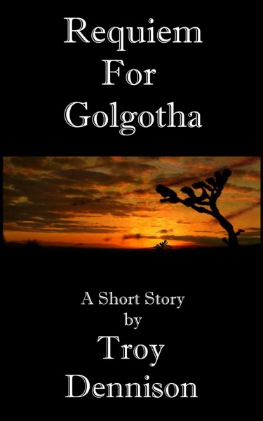 Requiem For Golgotha by Troy Dennison