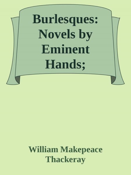 Burlesques: Novels by Eminent Hands by William Makepeace Thackeray