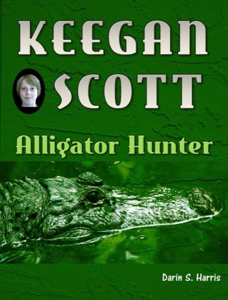 Keegan Scott: Alligator Hunter by Darin Harris